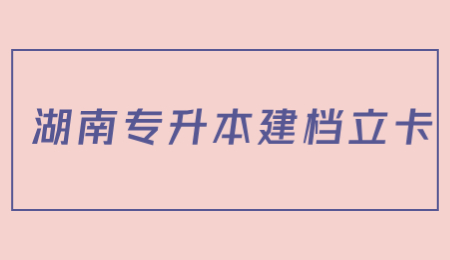 湖南专升本建档立卡