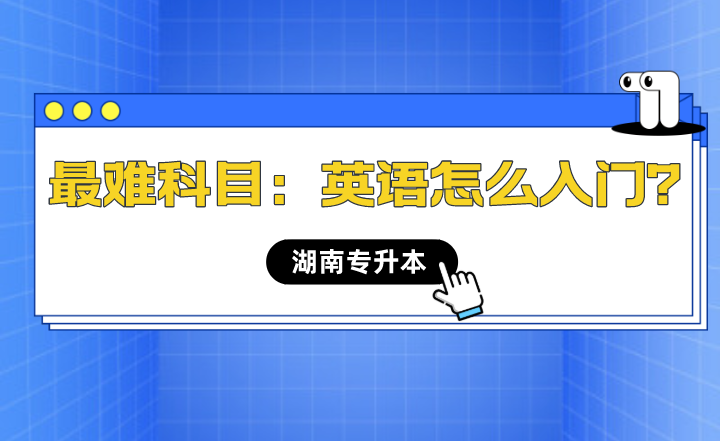 湖南专升本最难科目：英语怎么入门？