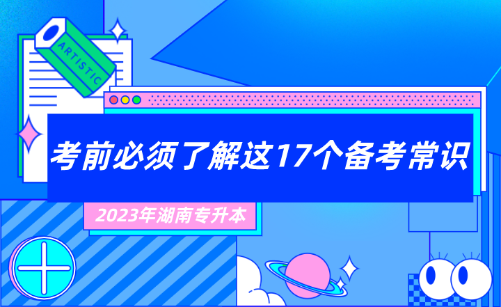 2023年湖南专升本考前必须了解这17个备考常识！