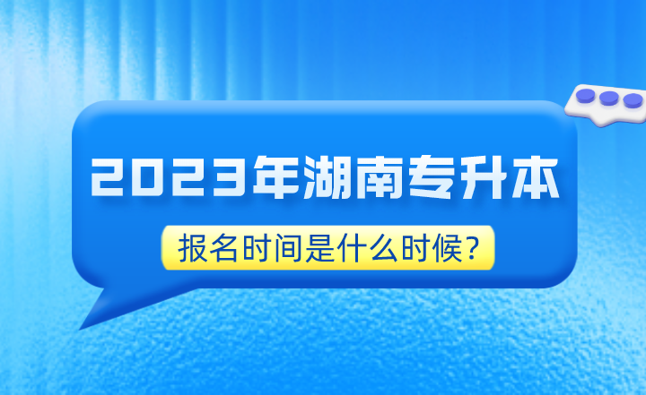 2023年湖南专升本报名时间是什么时候？