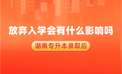 湖南专升本录取后，放弃入学会有什么影响吗？