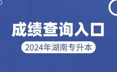 2024年湖南省专升本成绩查询入口及查询方式