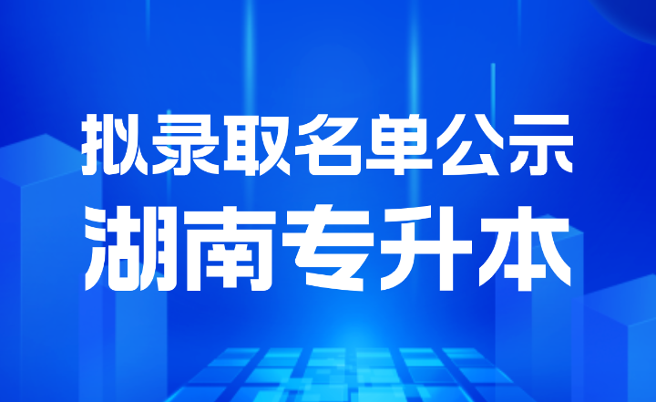 2024年湖南文理学院芙蓉学院专升本招生考试拟录取名单公示