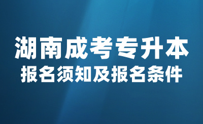 2024年湖南成考专升本报名须知，报名条件是什么