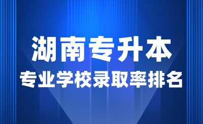 2024年湖南专升本设计类专业学校录取率排名