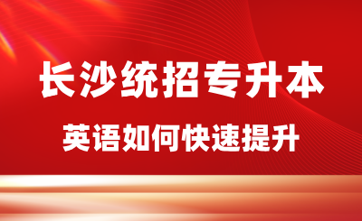 长沙统招专升本英语如何快速提升?