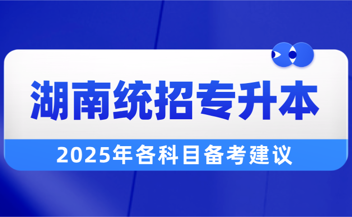 2025年湖南统招专升本各科目备考建议！