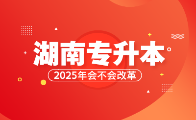 湖南专升本2025年会不会改革？