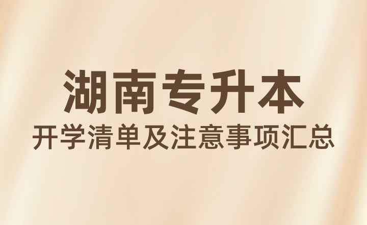 25年湖南专升本开学清单及注意事项汇总