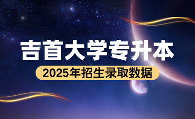 2024年吉首大学专升本录取分数线、考试科目及招生计划