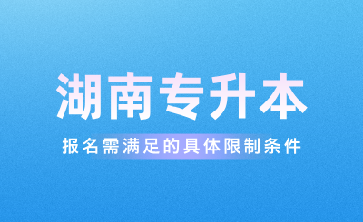 2025年湖南专升本报名需满足的具体限制条件