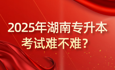 2025年湖南专升本考试难不难？