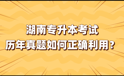 湖南专升本考试历年真题如何正确利用？