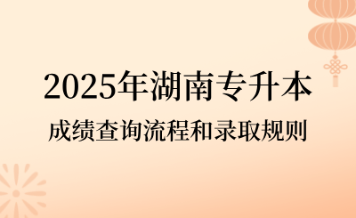 2025年湖南专升本成绩查询流程和录取规则