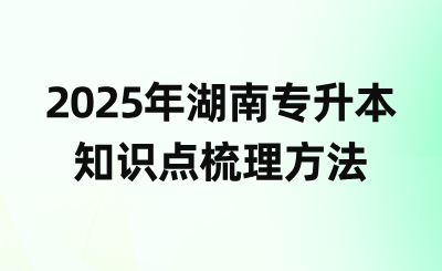 2025年湖南专升本知识点梳理方法