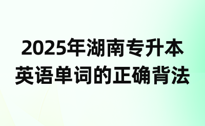 2025年湖南专升本英语单词的正确背法