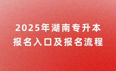 2025年湖南专升本报名入口在哪？怎么报名？