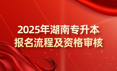 2025年湖南专升本报名流程及资格审核