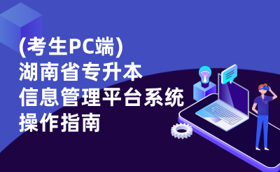 (考生PC端)湖南省普通高等学校专升本信息管理平台系统操作指南