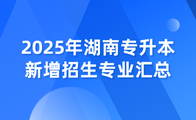 2025年湖南专升本新增招生专业汇总